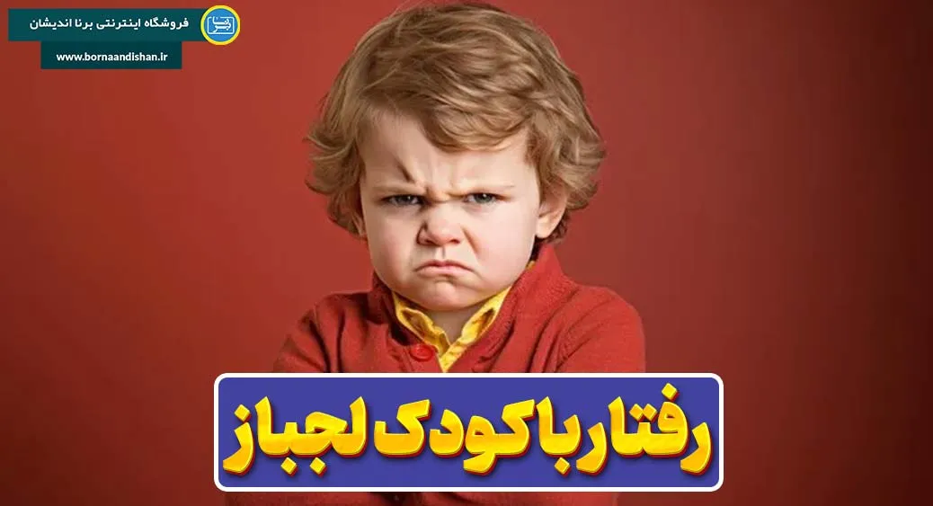 کودک لجباز: چالش‌های تربیتی و راهکارهای روانشناسی