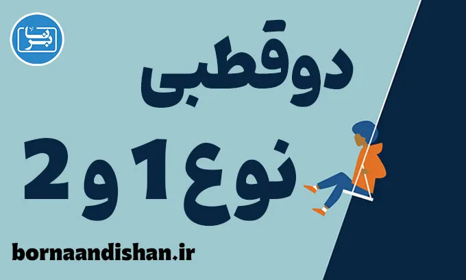 آشنایی با تفاوت‌ اختلال دوقطبی نوع 1 و 2