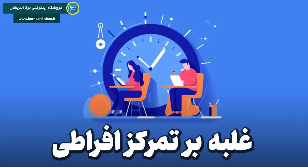 تمرکز افراطی: چالش‌ها و خطرات تمرکز بیش از حد