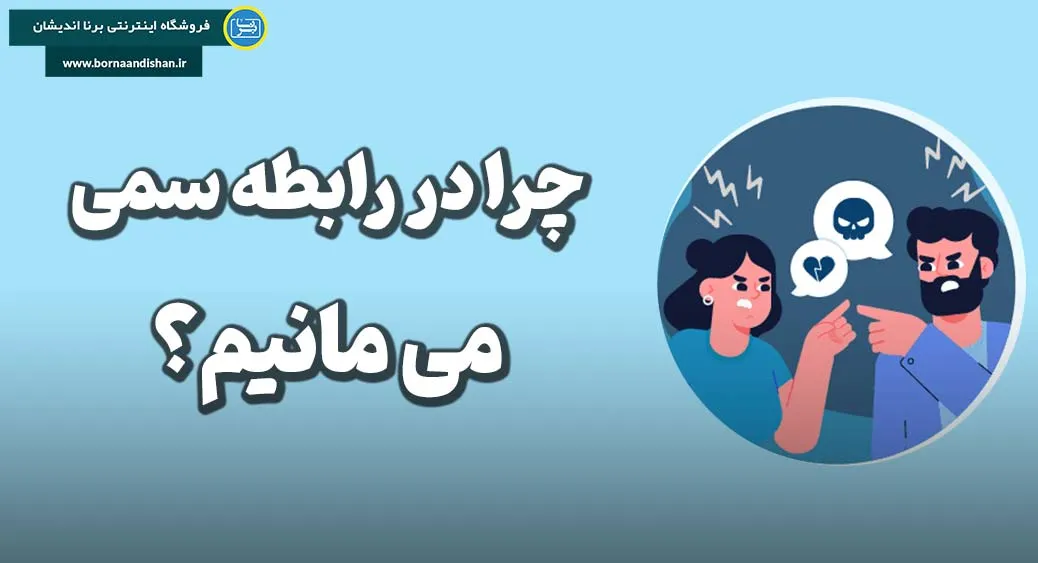 ماندن در رابطه سمی: چرا نمی‌توانیم رها کنیم؟