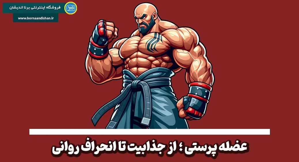 عضله پرستی و روانشناسی میل به قدرت و جذابیت