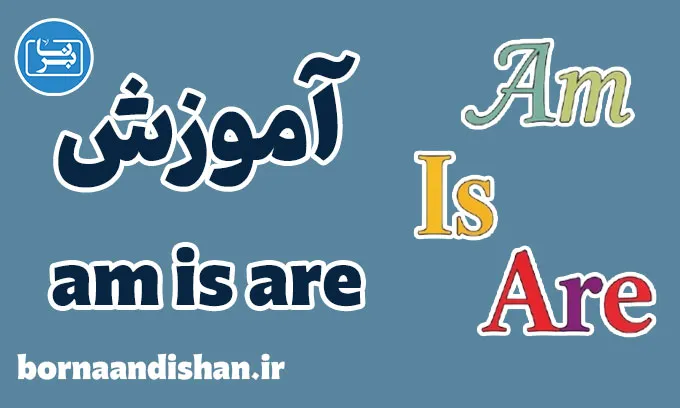 Am Is Are: چگونه جملات مثبت، منفی و پرسشی بسازیم