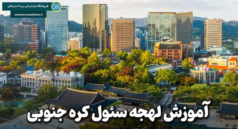 لهجه سئول کره جنوبی؛ زبان رسمی، لطیف و استاندارد مردم پایتخت