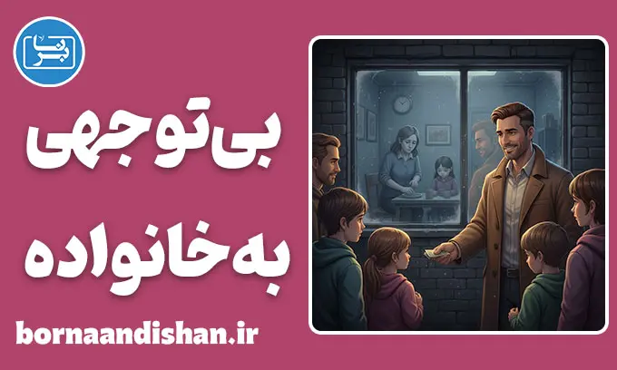 بی توجهی به خانواده؛ وقتی غریبه‌ها مهم‌تر می‌شوند