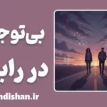 بی توجهی در رابطه؛ راز سکوت‌های گیج‌کننده