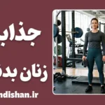 جذابیت زنان بدنساز؛ فراتر از زیبایی